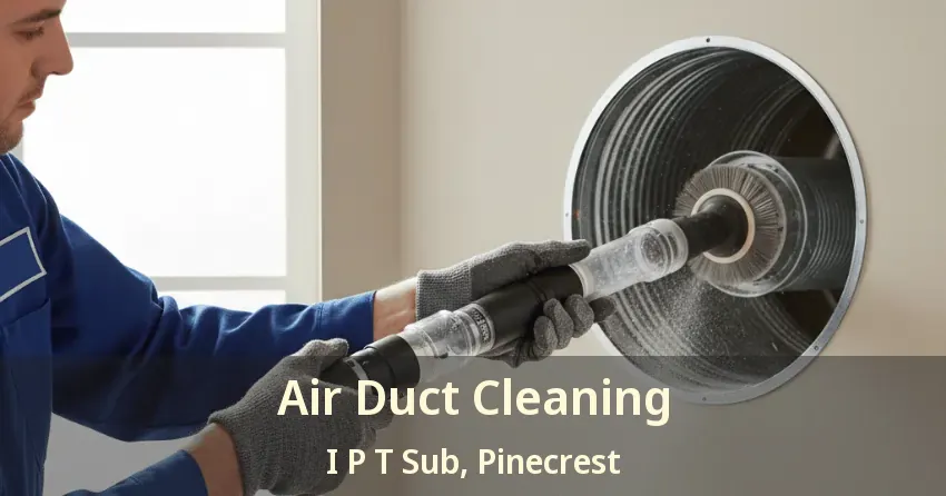 Air Duct Cleaning I P T Sub, Pinecrest - FL