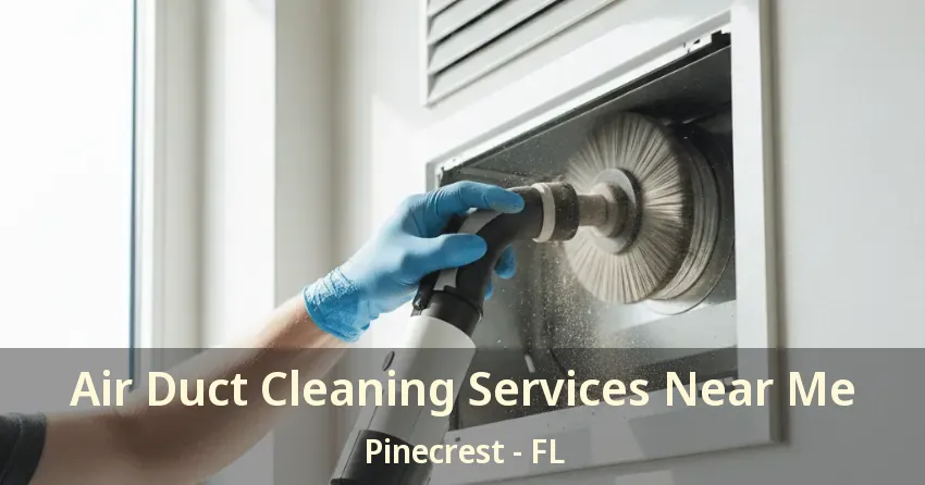 Air Duct Cleaning Services Near Me Pinecrest - FL