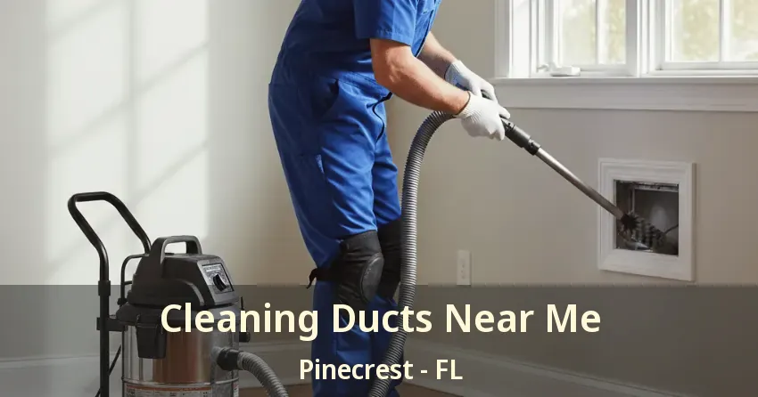 Cleaning Ducts Near Me Pinecrest - FL