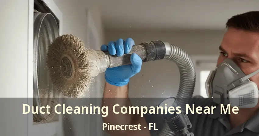 Duct Cleaning Companies Near Me Pinecrest - FL