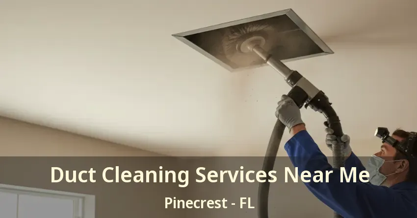 Duct Cleaning Services Near Me Pinecrest - FL