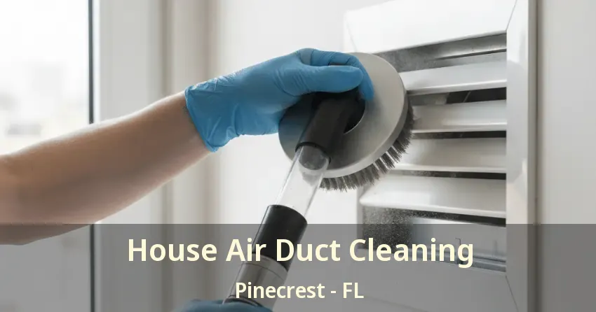 House Air Duct Cleaning Pinecrest - FL House Air Duct Cleaning Pinecrest - FL